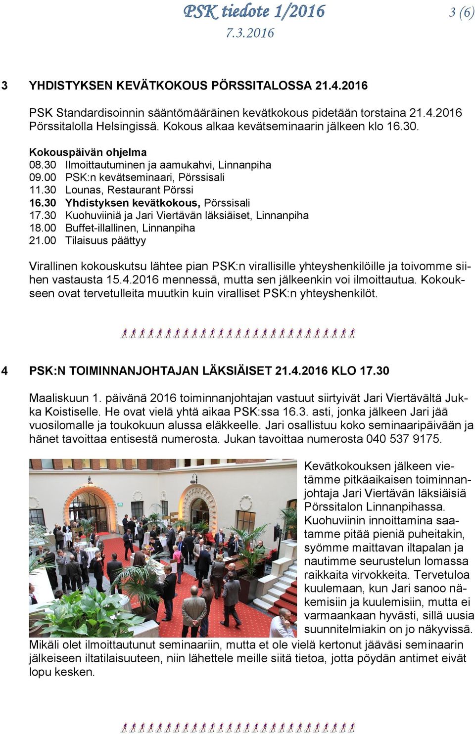 30 Yhdistyksen kevätkokous, Pörssisali 17.30 Kuohuviiniä ja Jari Viertävän läksiäiset, Linnanpiha 18.00 Buffet-illallinen, Linnanpiha 21.