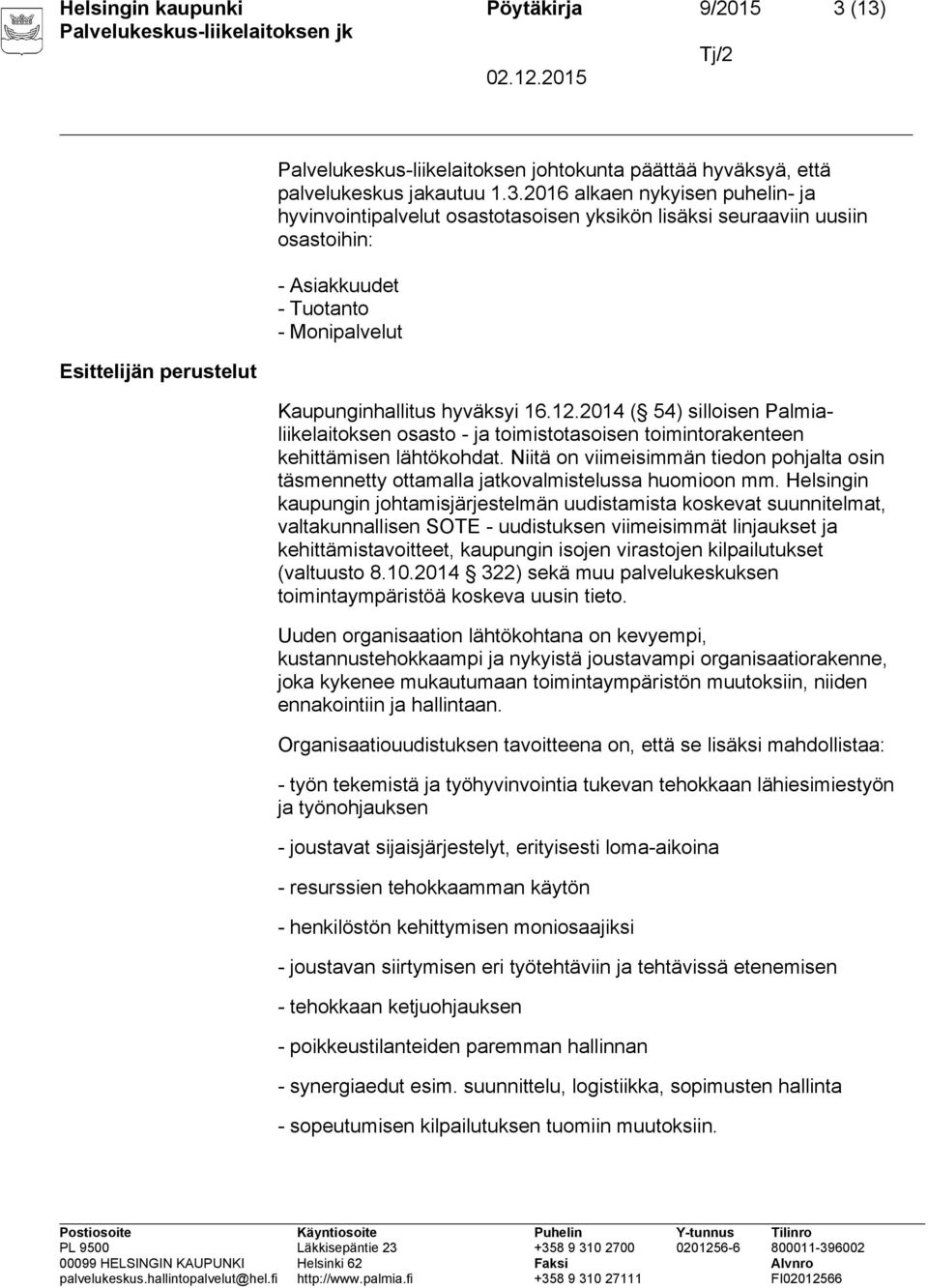 12.2014 ( 54) silloisen Palmialiikelaitoksen osasto - ja toimistotasoisen toimintorakenteen kehittämisen lähtökohdat.