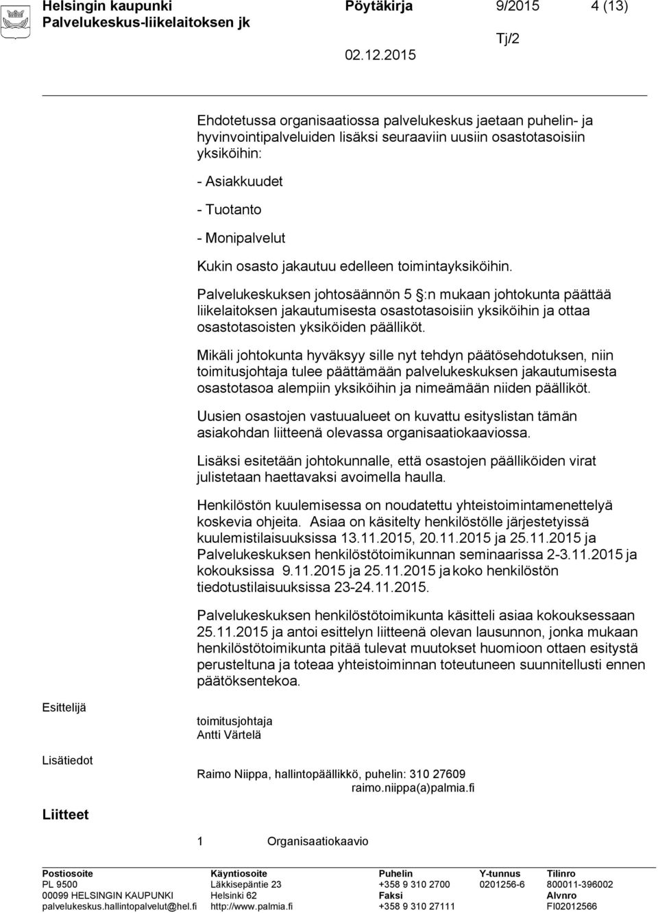 Palvelukeskuksen johtosäännön 5 :n mukaan johtokunta päättää liikelaitoksen jakautumisesta osastotasoisiin yksiköihin ja ottaa osastotasoisten yksiköiden päälliköt.