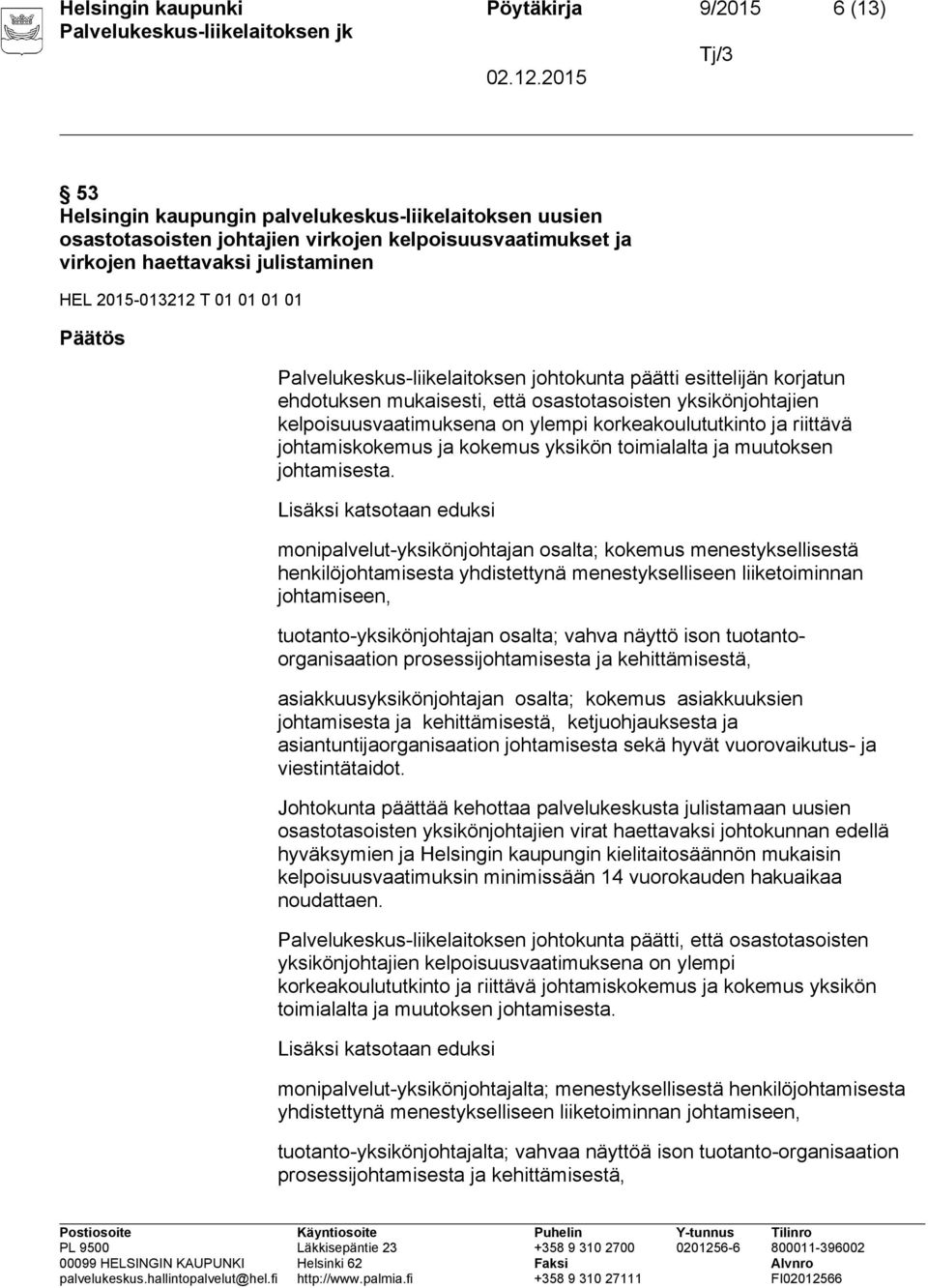 kelpoisuusvaatimuksena on ylempi korkeakoulututkinto ja riittävä johtamiskokemus ja kokemus yksikön toimialalta ja muutoksen johtamisesta.