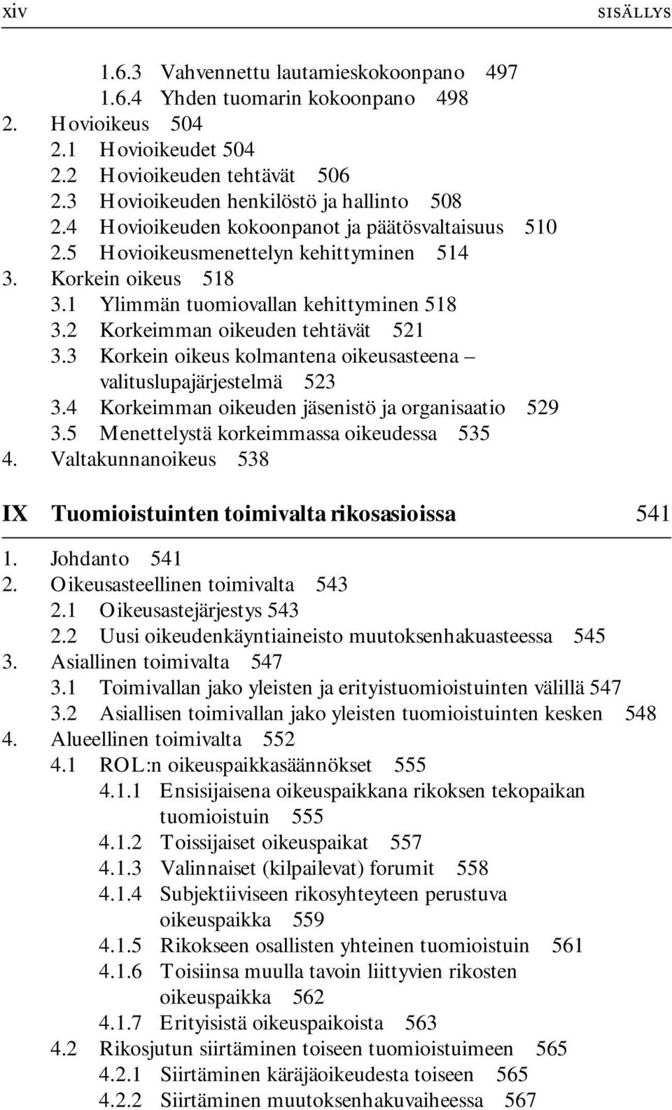 1 Ylimmän tuomiovallan kehittyminen 518 3.2 Korkeimman oikeuden tehtävät 521 3.3 Korkein oikeus kolmantena oikeusasteena valituslupajärjestelmä 523 3.