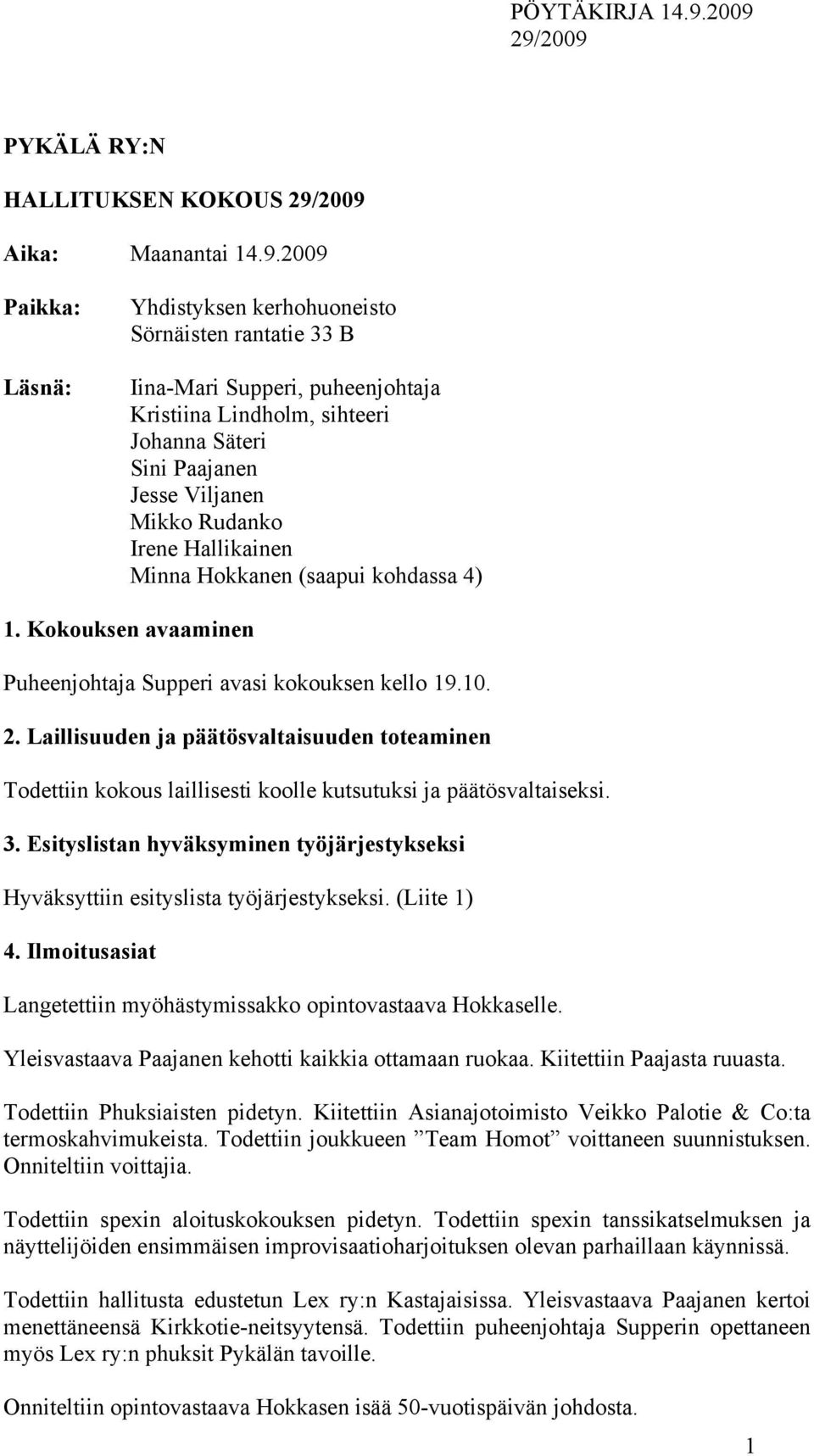 Hallikainen Minna Hokkanen (saapui kohdassa 4) 1. Kokouksen avaaminen Puheenjohtaja Supperi avasi kokouksen kello 19.10. 2.