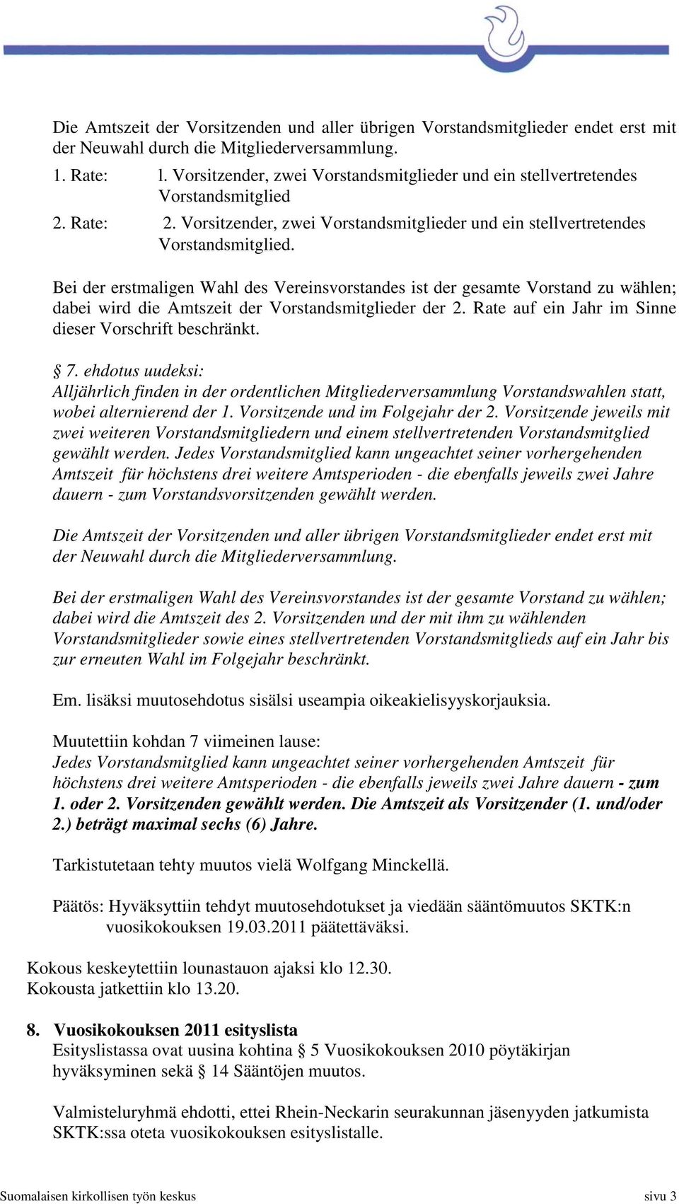 Bei der erstmaligen Wahl des Vereinsvorstandes ist der gesamte Vorstand zu wählen; dabei wird die Amtszeit der Vorstandsmitglieder der 2. Rate auf ein Jahr im Sinne dieser Vorschrift beschränkt. 7.