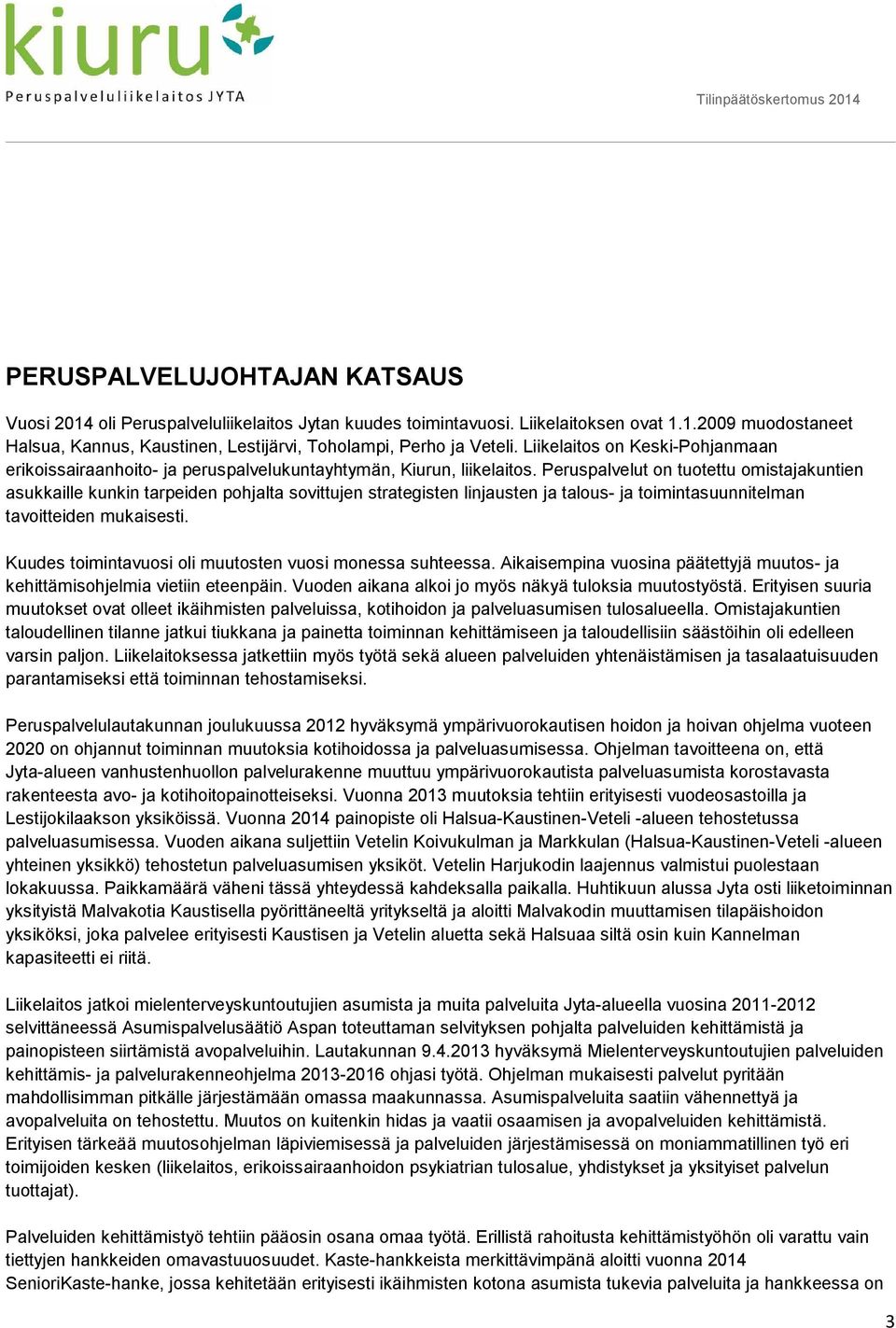 Peruspalvelut on tuotettu omistajakuntien asukkaille kunkin tarpeiden pohjalta sovittujen strategisten linjausten ja talous- ja toimintasuunnitelman tavoitteiden mukaisesti.