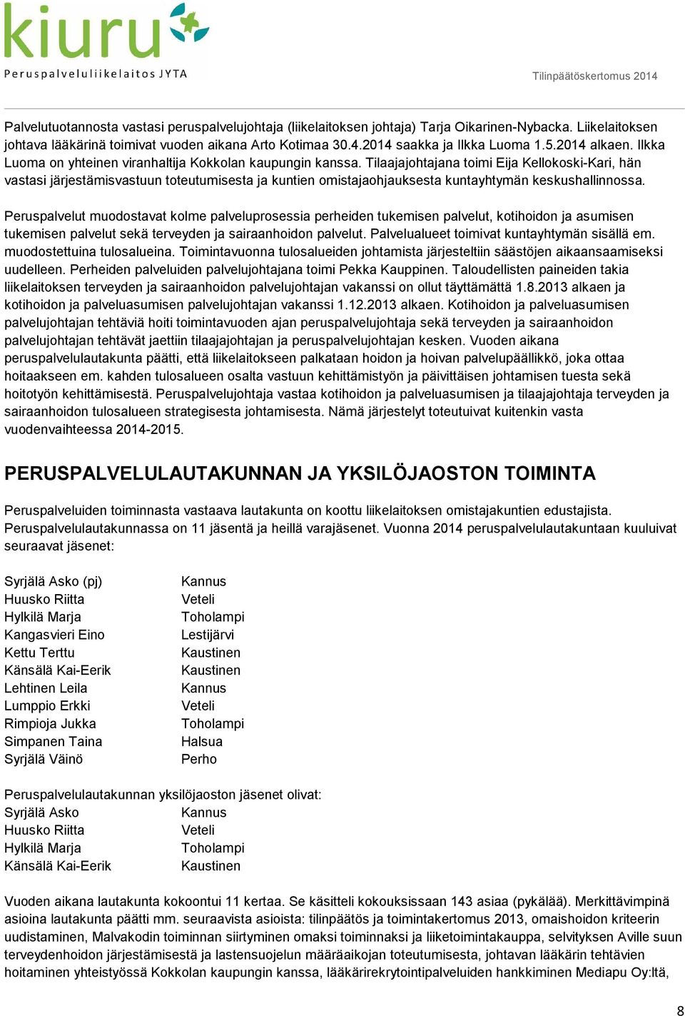 Tilaajajohtajana toimi Eija Kellokoski-Kari, hän vastasi järjestämisvastuun toteutumisesta ja kuntien omistajaohjauksesta kuntayhtymän keskushallinnossa.