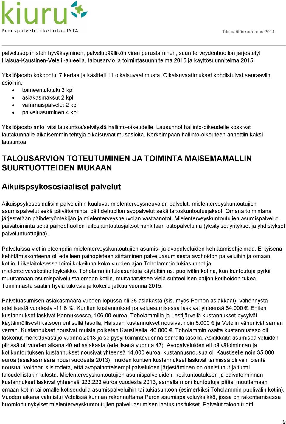 Oikaisuvaatimukset kohdistuivat seuraaviin asioihin: toimeentulotuki 3 kpl asiakasmaksut 2 kpl vammaispalvelut 2 kpl palveluasuminen 4 kpl Yksilöjaosto antoi viisi lausuntoa/selvitystä