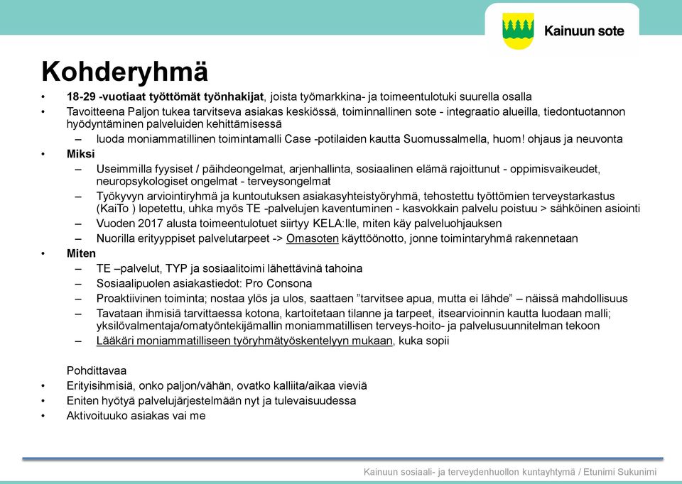 ohjaus ja neuvonta Miksi Useimmilla fyysiset / päihdeongelmat, arjenhallinta, sosiaalinen elämä rajoittunut - oppimisvaikeudet, neuropsykologiset ongelmat - terveysongelmat Työkyvyn arviointiryhmä ja