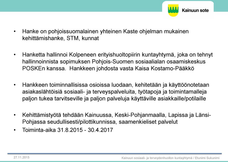 Hankkeen johdosta vasta Kaisa Kostamo-Pääkkö Hankkeen toiminnallisissa osioissa luodaan, kehitetään ja käyttöönotetaan asiakaslähtöisiä sosiaali- ja terveyspalveluita, työtapoja