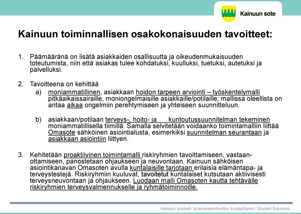 Tavoitteena on kehittää a) moniammatillinen, asiakkaan hoidon tarpeen arviointi työskentelymalli pitkäaikaissairaille, moniongelmaisille asiakkaille/potilaille; mallissa oleellista on antaa aikaa