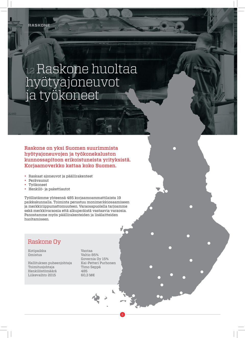 Toiminta perustuu monimerkkiosaamiseen ja merkkiriippumattomuuteen. Varaosapuolella tarjoamme sekä merkkivaraosia että alkuperäistä vastaavia varaosia.