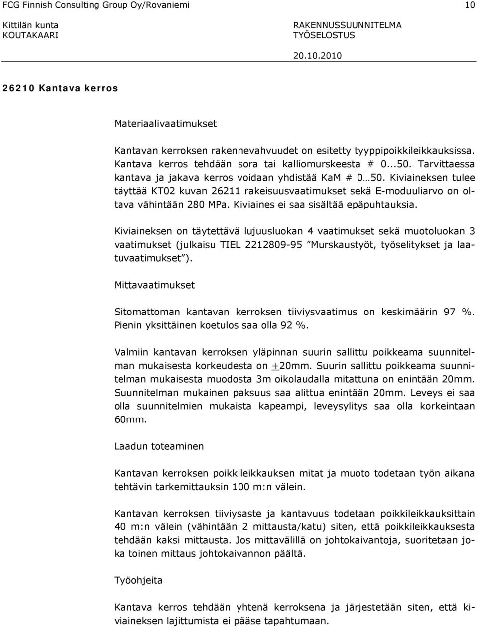 Kiviaineksen tulee täyttää KT02 kuvan 26211 rakeisuusvaatimukset sekä E-moduuliarvo on oltava vähintään 280 MPa. Kiviaines ei saa sisältää epäpuhtauksia.