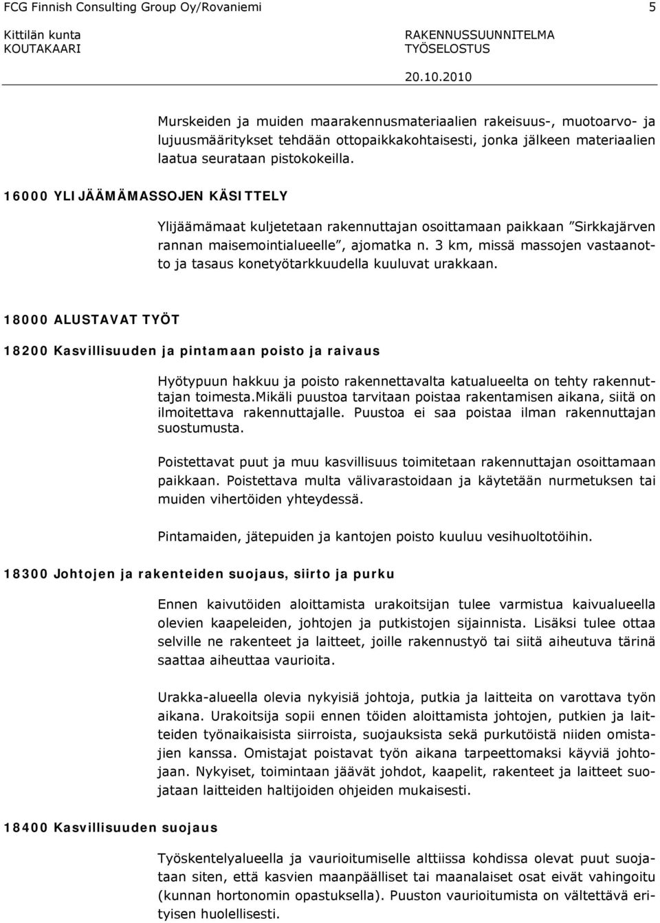 3 km, missä massojen vastaanotto ja tasaus konetyötarkkuudella kuuluvat urakkaan.