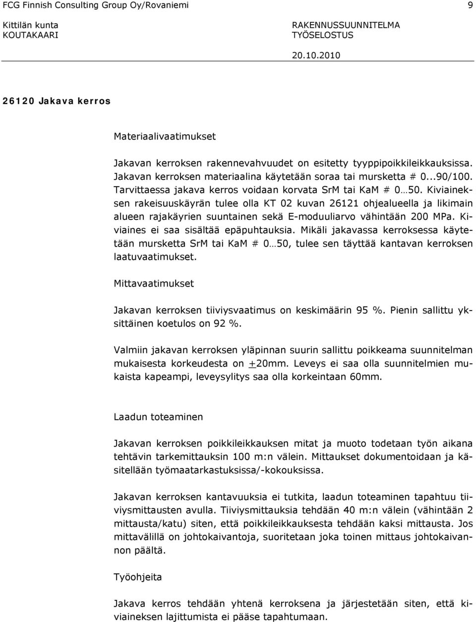 Kiviaineksen rakeisuuskäyrän tulee olla KT 02 kuvan 26121 ohjealueella ja likimain alueen rajakäyrien suuntainen sekä E-moduuliarvo vähintään 200 MPa. Kiviaines ei saa sisältää epäpuhtauksia.