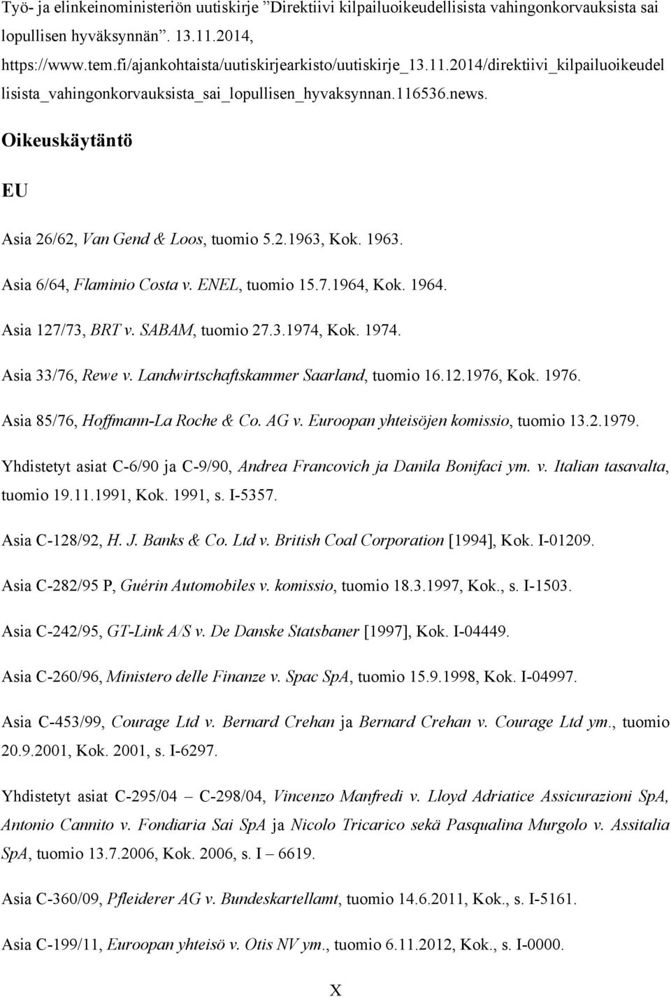 Oikeuskäytäntö EU Asia 26/62, Van Gend & Loos, tuomio 5.2.1963, Kok. 1963. Asia 6/64, Flaminio Costa v. ENEL, tuomio 15.7.1964, Kok. 1964. Asia 127/73, BRT v. SABAM, tuomio 27.3.1974, Kok. 1974.