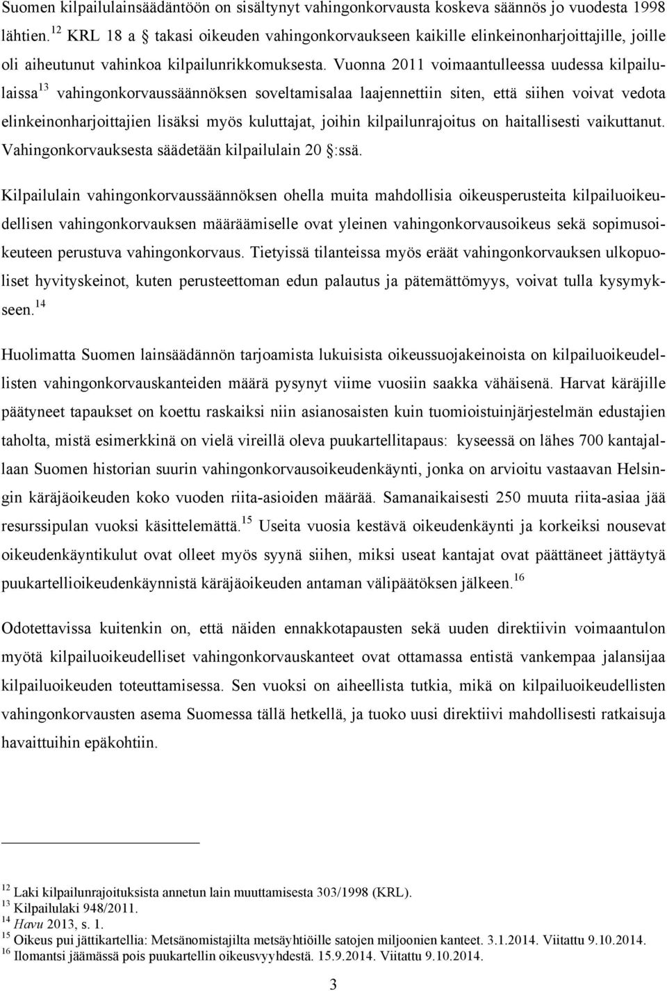 Vuonna 2011 voimaantulleessa uudessa kilpailulaissa 13 vahingonkorvaussäännöksen soveltamisalaa laajennettiin siten, että siihen voivat vedota elinkeinonharjoittajien lisäksi myös kuluttajat, joihin