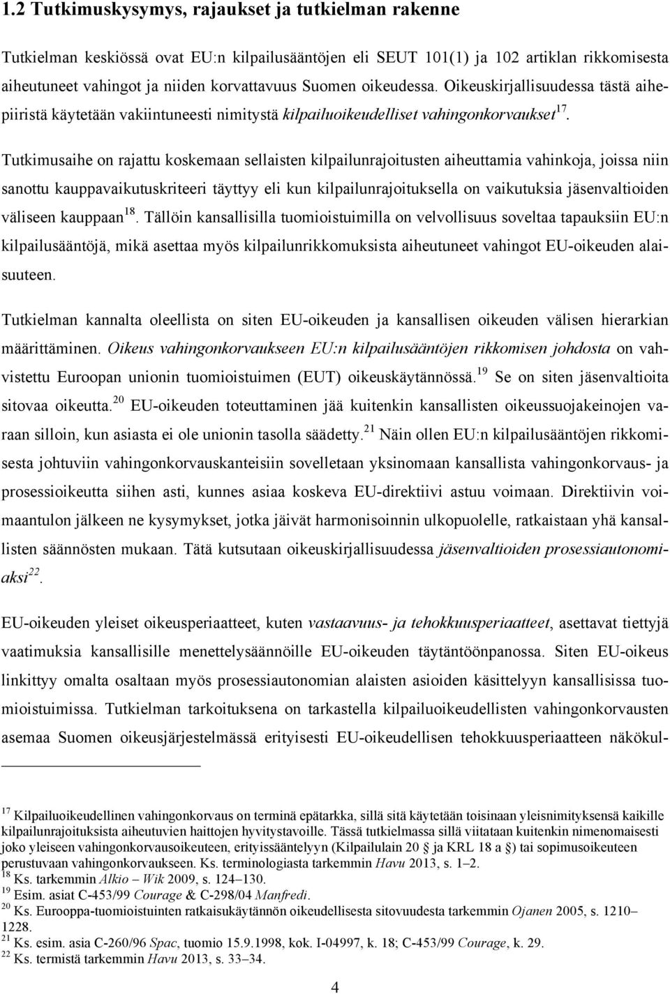Tutkimusaihe on rajattu koskemaan sellaisten kilpailunrajoitusten aiheuttamia vahinkoja, joissa niin sanottu kauppavaikutuskriteeri täyttyy eli kun kilpailunrajoituksella on vaikutuksia