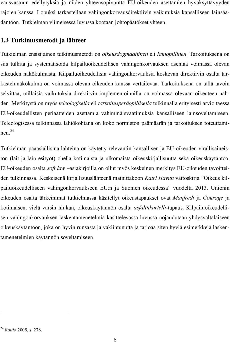 Tarkoituksena on siis tulkita ja systematisoida kilpailuoikeudellisen vahingonkorvauksen asemaa voimassa olevan oikeuden näkökulmasta.