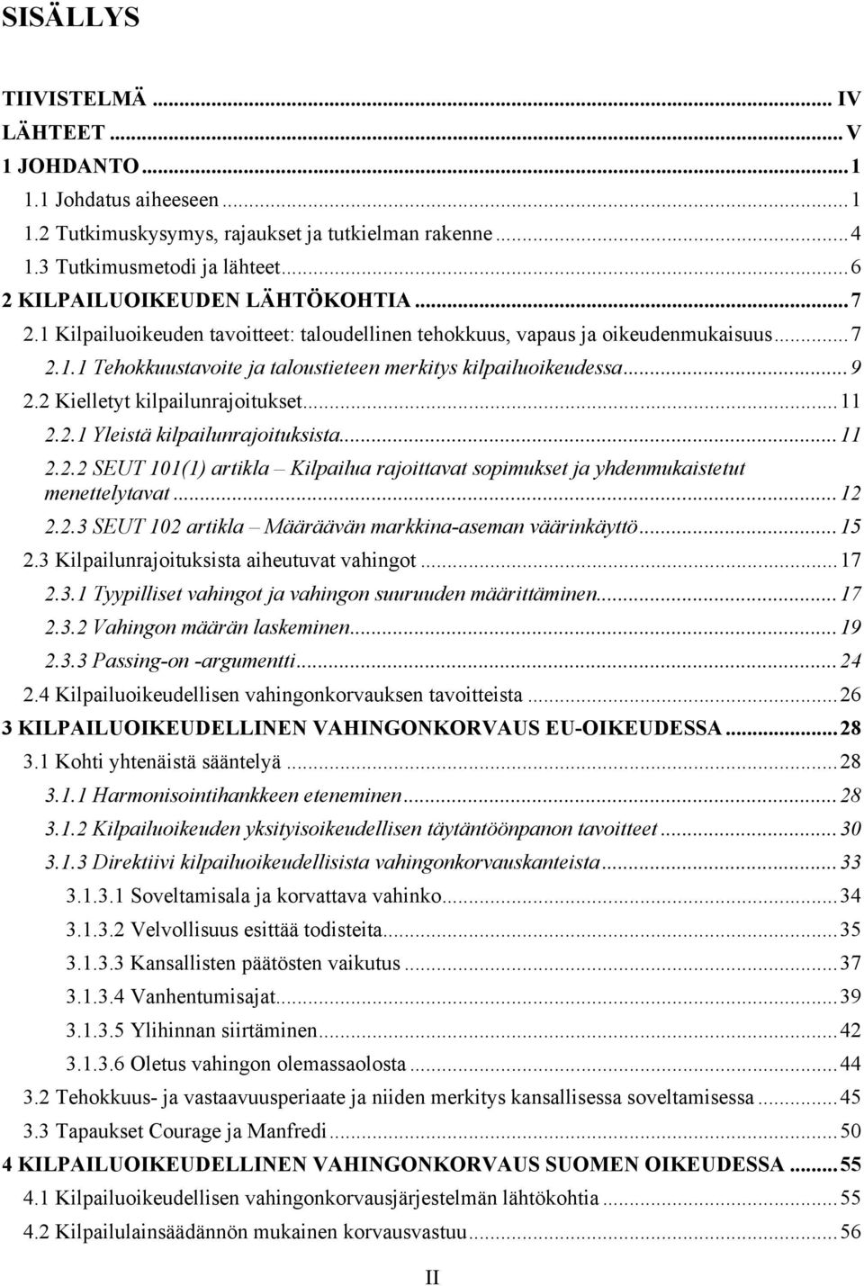 .. 9 2.2 Kielletyt kilpailunrajoitukset... 11 2.2.1 Yleistä kilpailunrajoituksista... 11 2.2.2 SEUT 101(1) artikla Kilpailua rajoittavat sopimukset ja yhdenmukaistetut menettelytavat... 12 2.2.3 SEUT 102 artikla Määräävän markkina-aseman väärinkäyttö.