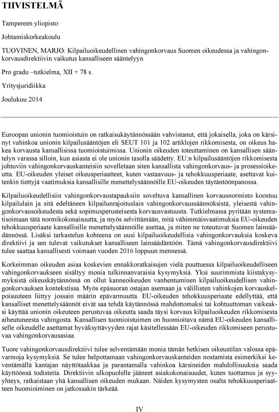 Yritysjuridiikka Joulukuu 2014 Euroopan unionin tuomioistuin on ratkaisukäytännössään vahvistanut, että jokaisella, joka on kärsinyt vahinkoa unionin kilpailusääntöjen eli SEUT 101 ja 102 artiklojen