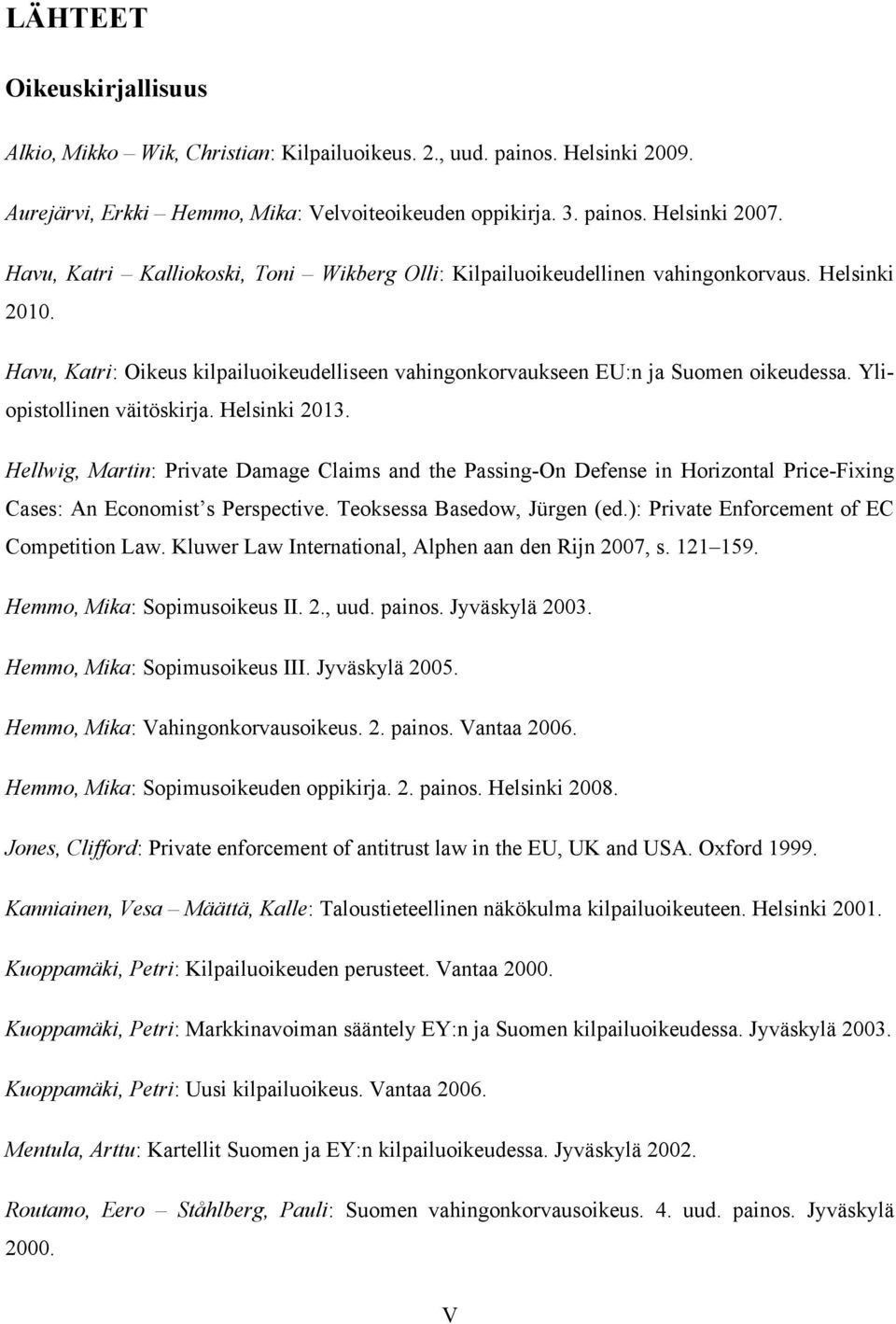 Yliopistollinen väitöskirja. Helsinki 2013. Hellwig, Martin: Private Damage Claims and the Passing-On Defense in Horizontal Price-Fixing Cases: An Economist s Perspective.