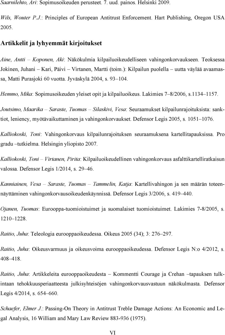 ): Kilpailun puolella uutta väylää avaamassa, Matti Purasjoki 60 vuotta. Jyväskylä 2004, s. 93 104. Hemmo, Mika: Sopimusoikeuden yleiset opit ja kilpailuoikeus. Lakimies 7 8/2006, s.1134 1157.