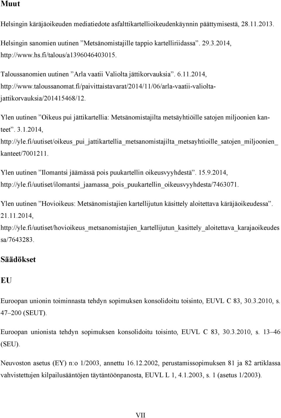 fi/paivittaistavarat/2014/11/06/arla-vaatii-valioltajattikorvauksia/201415468/12. Ylen uutinen Oikeus pui jättikartellia: Metsänomistajilta metsäyhtiöille satojen miljoonien kanteet. 3.1.2014, http://yle.