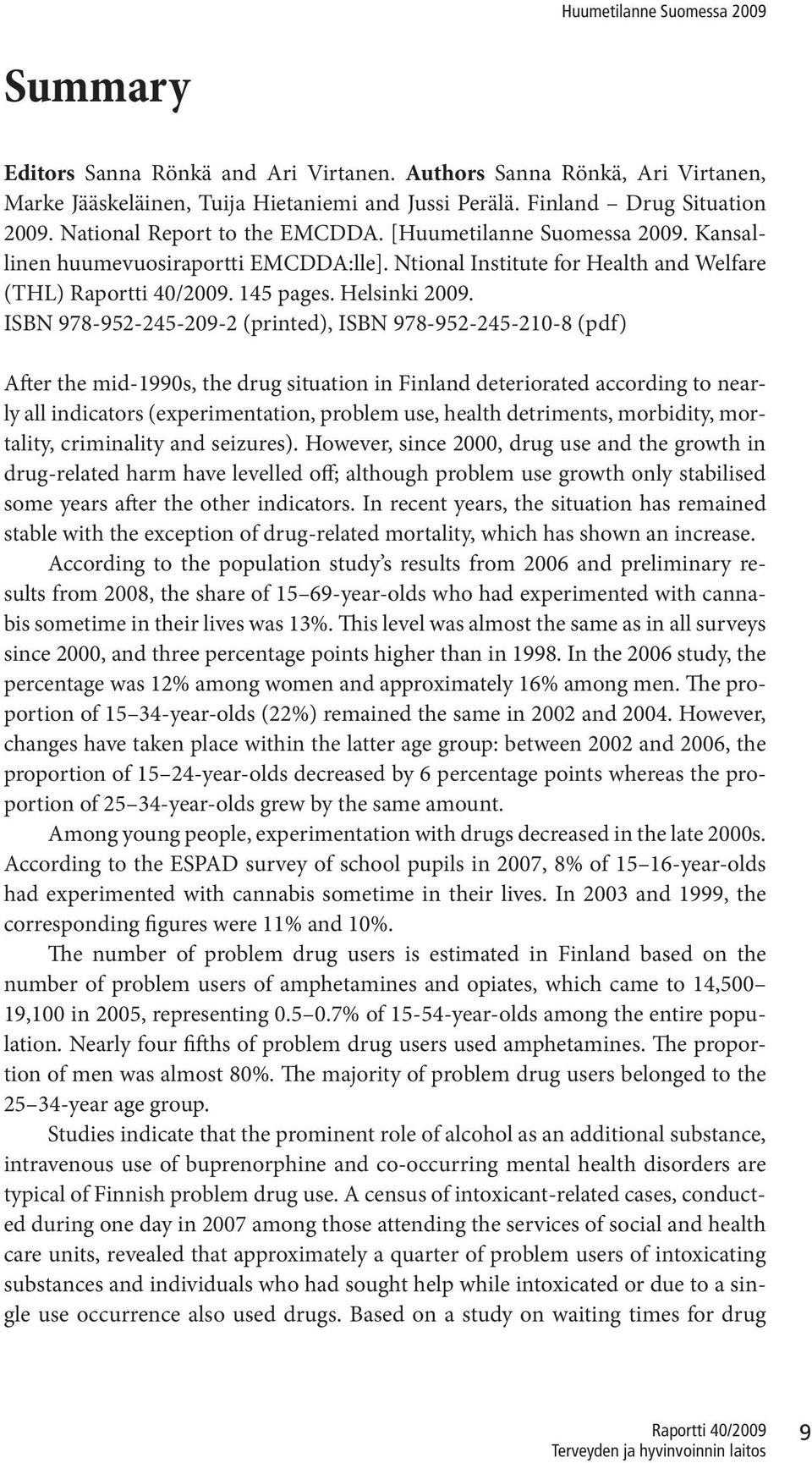 ISBN 978-952-245-209-2 (printed), ISBN 978-952-245-210-8 (pdf) After the mid-1990s, the drug situation in Finland deteriorated according to nearly all indicators (experimentation, problem use, health
