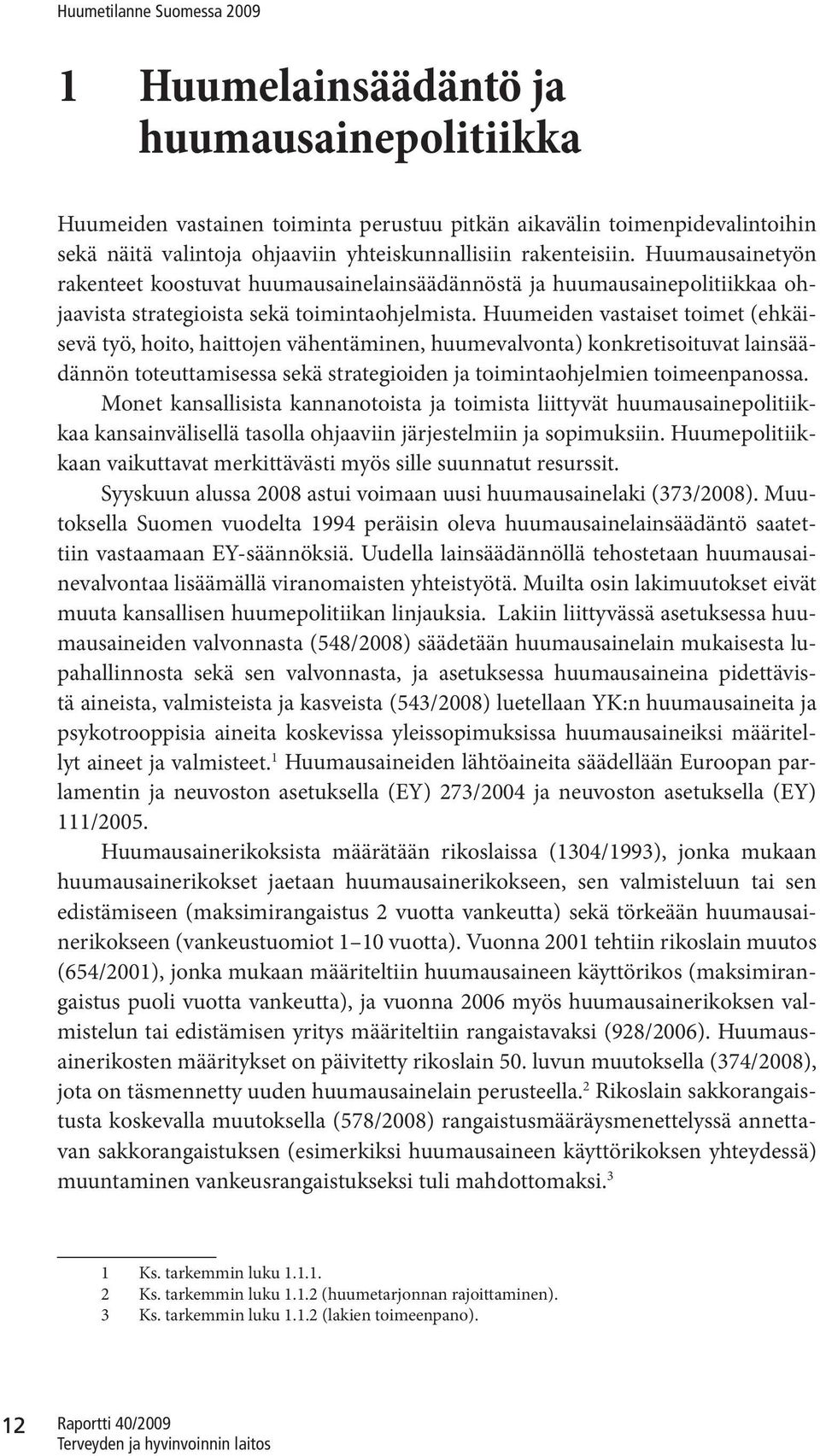 Huumeiden vastaiset toimet (ehkäisevä työ, hoito, haittojen vähentäminen, huumevalvonta) konkretisoituvat lainsäädännön toteuttamisessa sekä strategioiden ja toimintaohjelmien toimeenpanossa.