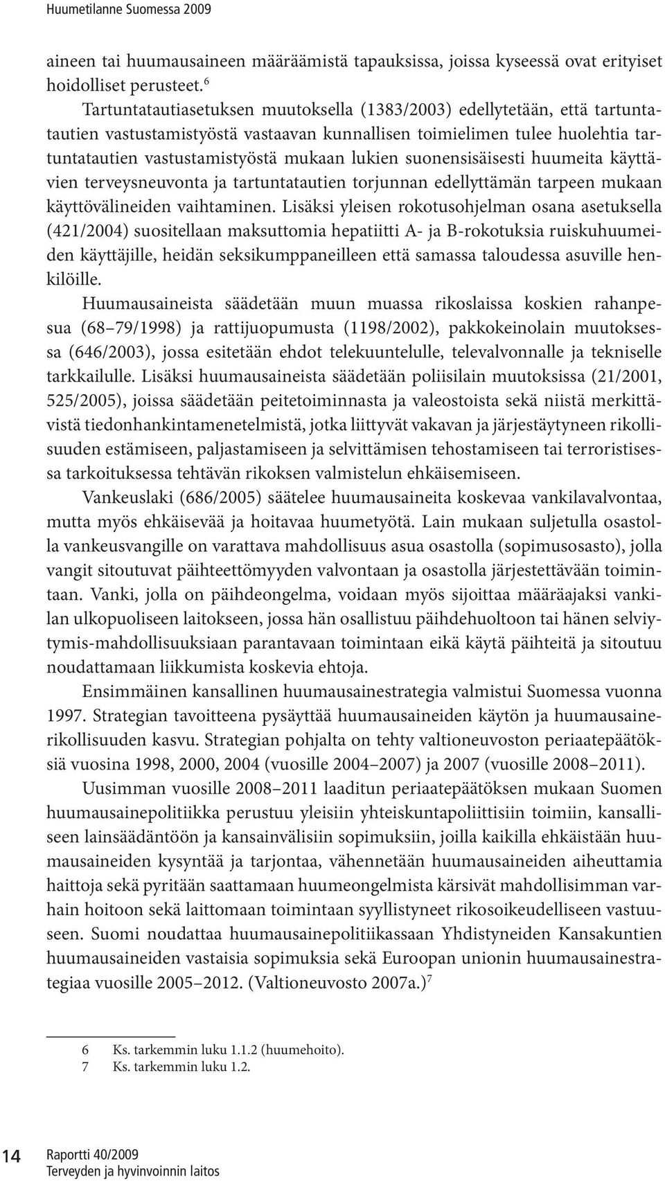 suonensisäisesti huumeita käyttävien terveysneuvonta ja tartuntatautien torjunnan edellyttämän tarpeen mukaan käyttövälineiden vaihtaminen.