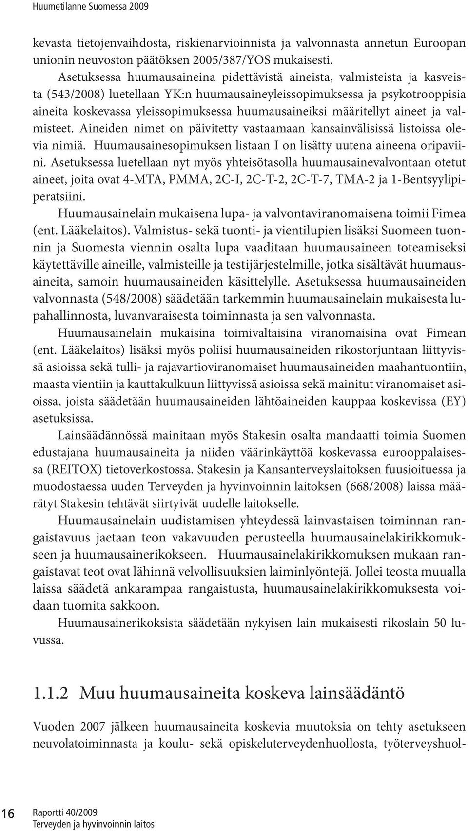 huumausaineiksi määritellyt aineet ja valmisteet. Aineiden nimet on päivitetty vastaamaan kansainvälisissä listoissa olevia nimiä. Huumausainesopimuksen listaan I on lisätty uutena aineena oripaviini.