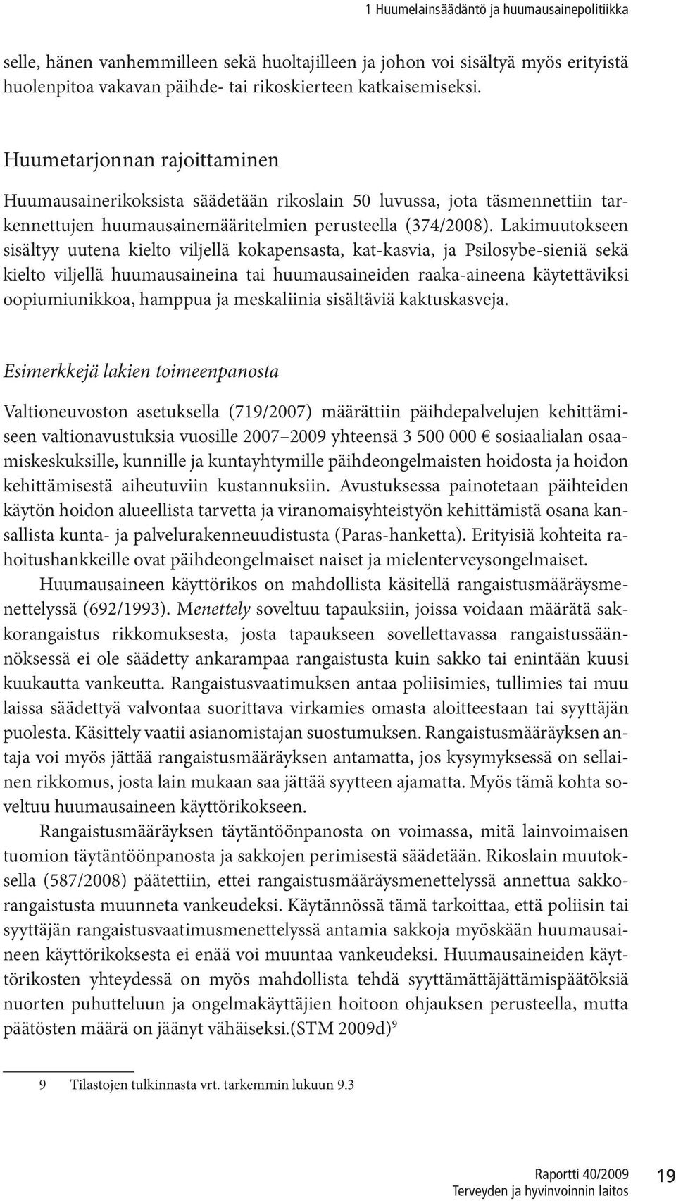 Lakimuutokseen sisältyy uutena kielto viljellä kokapensasta, kat-kasvia, ja Psilosybe-sieniä sekä kielto viljellä huumausaineina tai huumausaineiden raaka-aineena käytettäviksi oopiumiunikkoa,