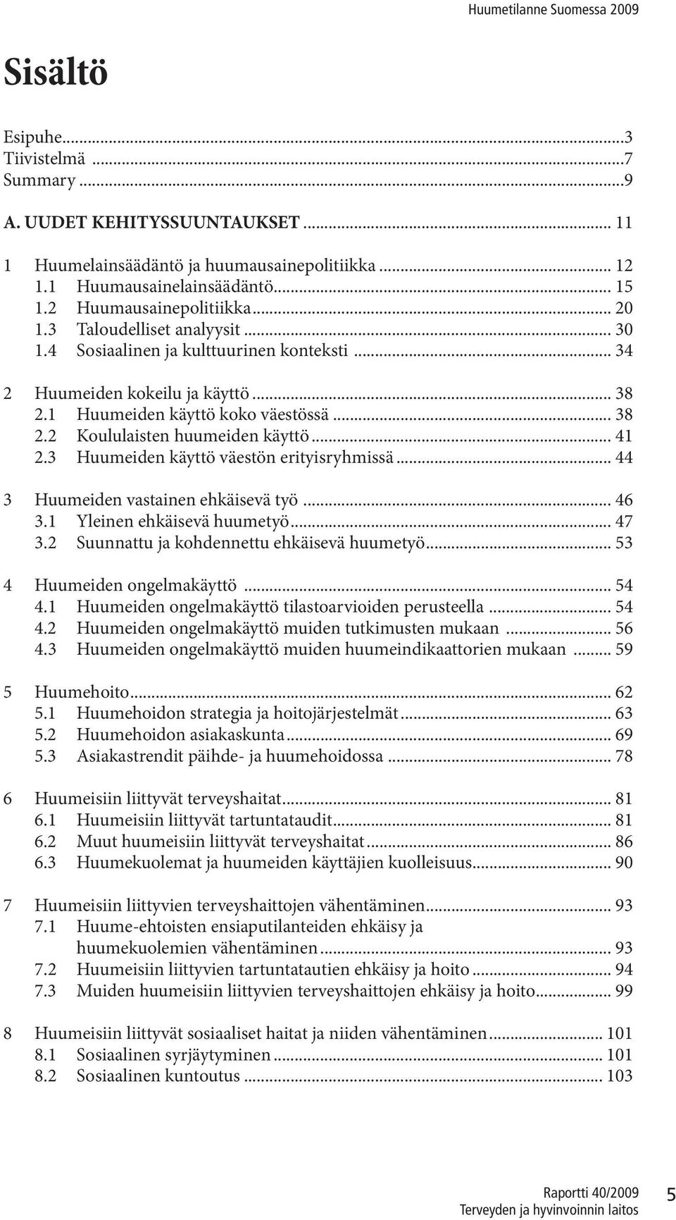 3 Huumeiden käyttö väestön erityisryhmissä... 44 3 Huumeiden vastainen ehkäisevä työ... 46 3.1 Yleinen ehkäisevä huumetyö... 47 3.2 Suunnattu ja kohdennettu ehkäisevä huumetyö.