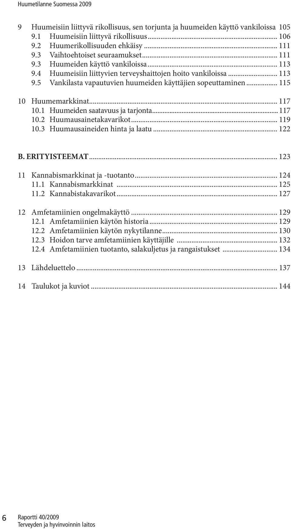 .. 117 10.1 Huumeiden saatavuus ja tarjonta... 117 10.2 Huumausainetakavarikot... 119 10.3 Huumausaineiden hinta ja laatu... 122 B. ERITYISTEEMAT... 123 11 Kannabismarkkinat ja -tuotanto... 124 11.