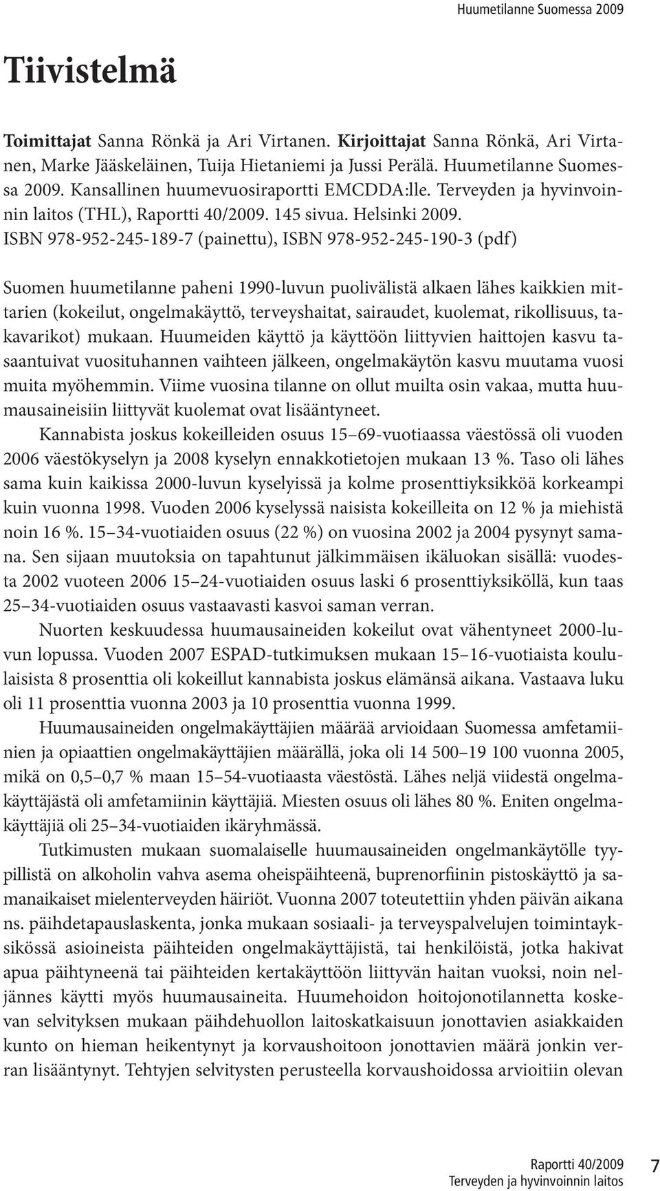 ISBN 978-952-245-189-7 (painettu), ISBN 978-952-245-190-3 (pdf) Suomen huumetilanne paheni 1990-luvun puolivälistä alkaen lähes kaikkien mittarien (kokeilut, ongelmakäyttö, terveyshaitat, sairaudet,