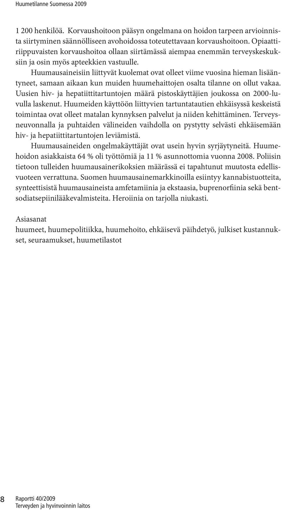 Huumausaineisiin liittyvät kuolemat ovat olleet viime vuosina hieman lisääntyneet, samaan aikaan kun muiden huumehaittojen osalta tilanne on ollut vakaa.