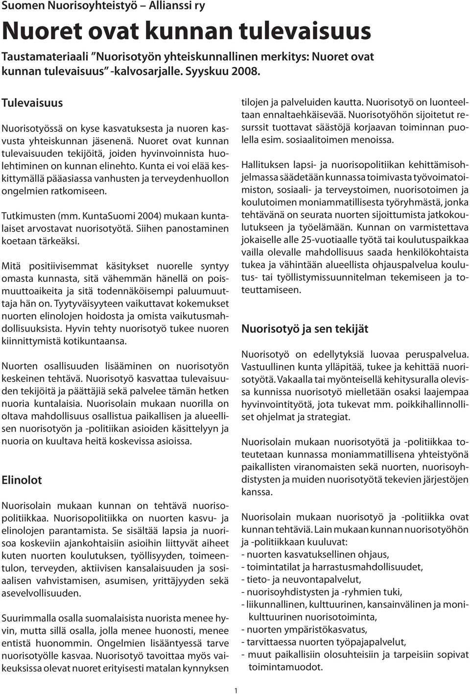 Kunta ei voi elää keskittymällä pääasiassa vanhusten ja terveydenhuollon ongelmien ratkomiseen. Tutkimusten (mm. KuntaSuomi 2004) mukaan kuntalaiset arvostavat nuorisotyötä.