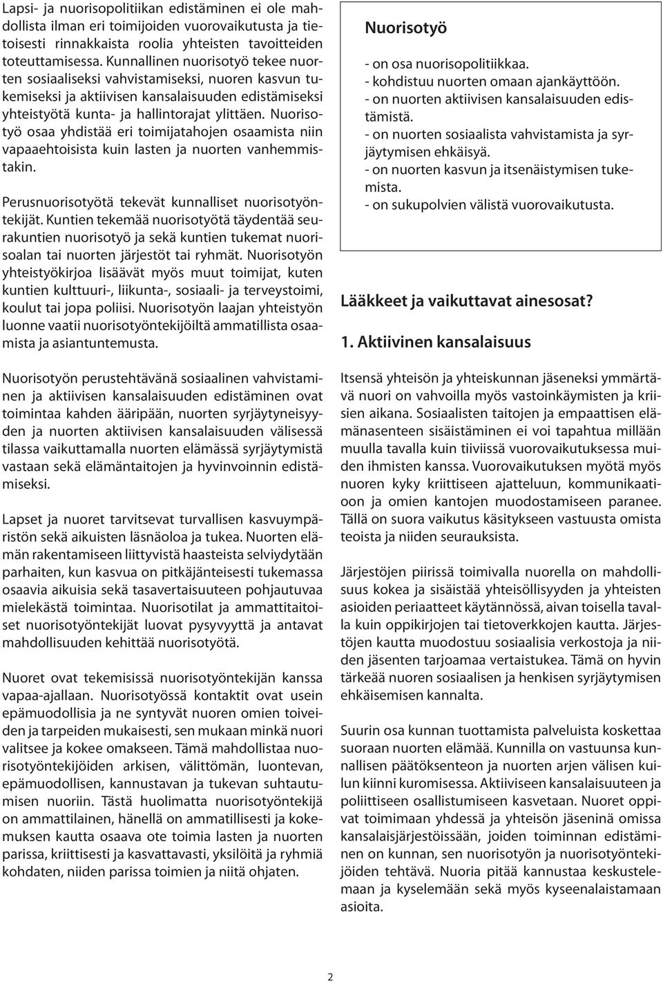 Nuorisotyö osaa yhdistää eri toimijatahojen osaamista niin vapaaehtoisista kuin lasten ja nuorten vanhemmistakin. Perusnuorisotyötä tekevät kunnalliset nuorisotyöntekijät.