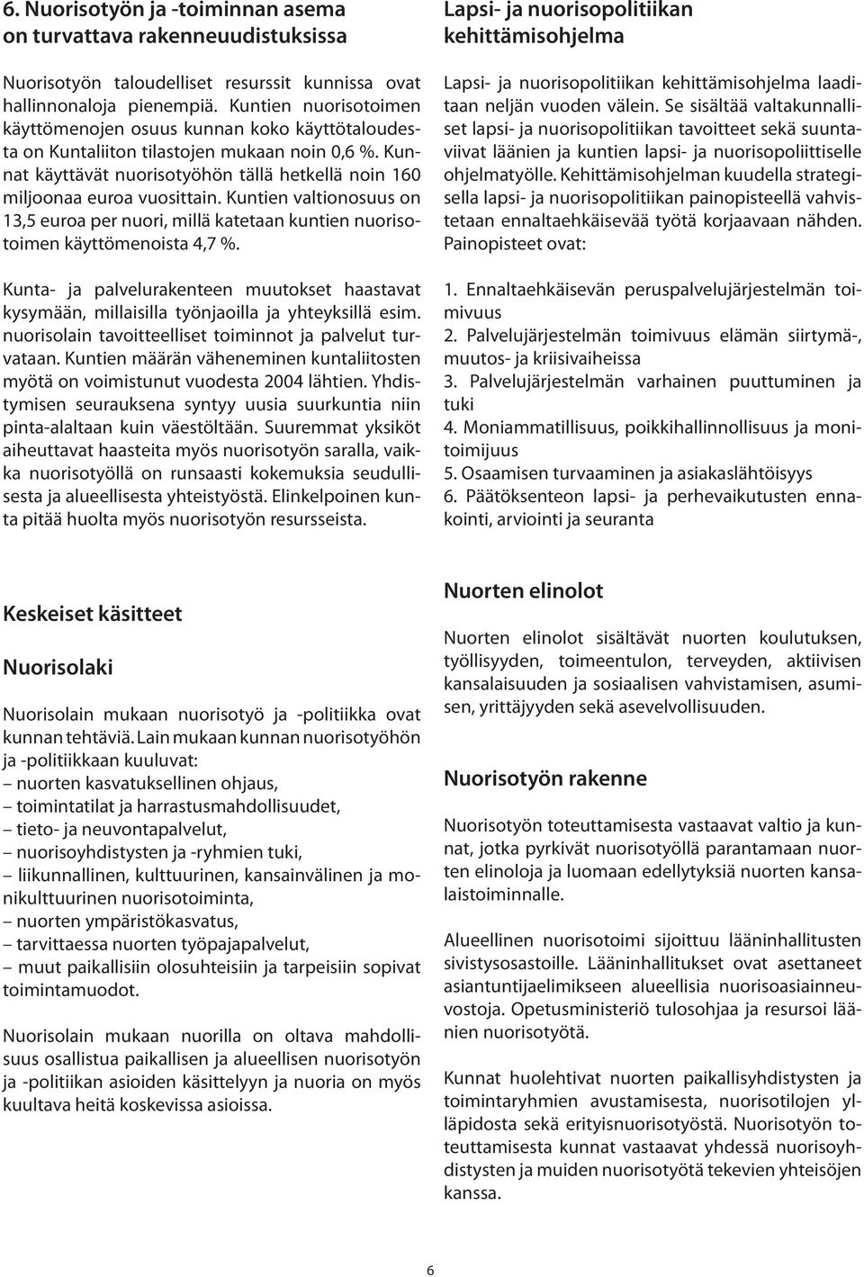 Kuntien valtionosuus on 13,5 euroa per nuori, millä katetaan kuntien nuorisotoimen käyttömenoista 4,7 %.