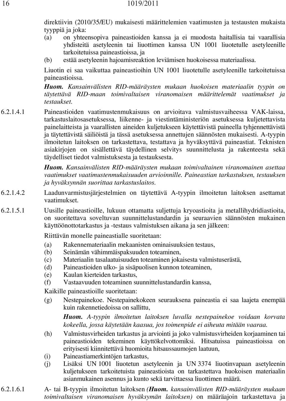 materiaalissa. Liuotin ei saa vaikuttaa paineastioihin UN 1001 liuotetulle asetyleenille tarkoitetuissa paineastioissa. Huom.