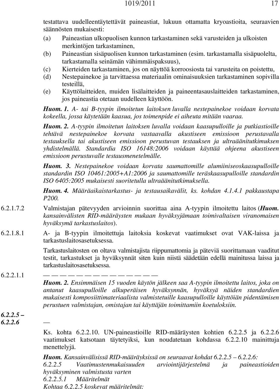 tarkastamalla sisäpuolelta, tarkastamalla seinämän vähimmäispaksuus), (c) Kierteiden tarkastaminen, jos on näyttöä korroosiosta tai varusteita on poistettu, (d) Nestepainekoe ja tarvittaessa