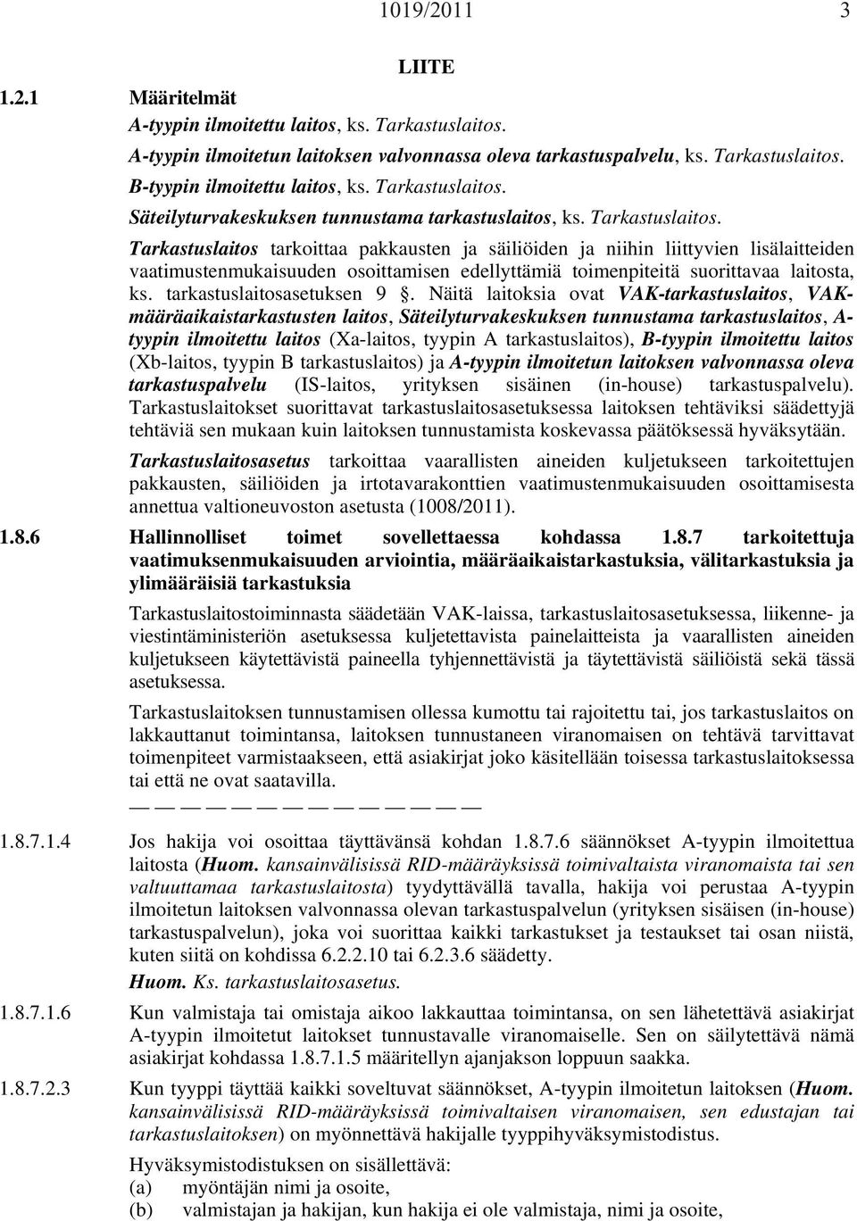 Tarkastuslaitos tarkoittaa pakkausten ja säiliöiden ja niihin liittyvien lisälaitteiden vaatimustenmukaisuuden osoittamisen edellyttämiä toimenpiteitä suorittavaa laitosta, ks.