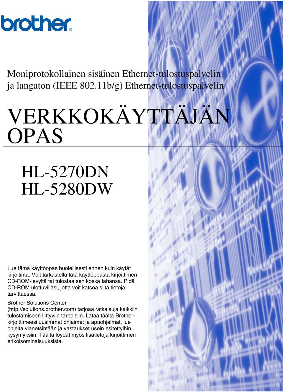 Voit tarkastella tätä käyttöopasta kirjoittimen CD-ROM-levyltä tai tulostaa sen koska tahansa. Pidä CD-ROM ulottuvillasi, jotta voit katsoa siitä tietoja tarvittaessa.