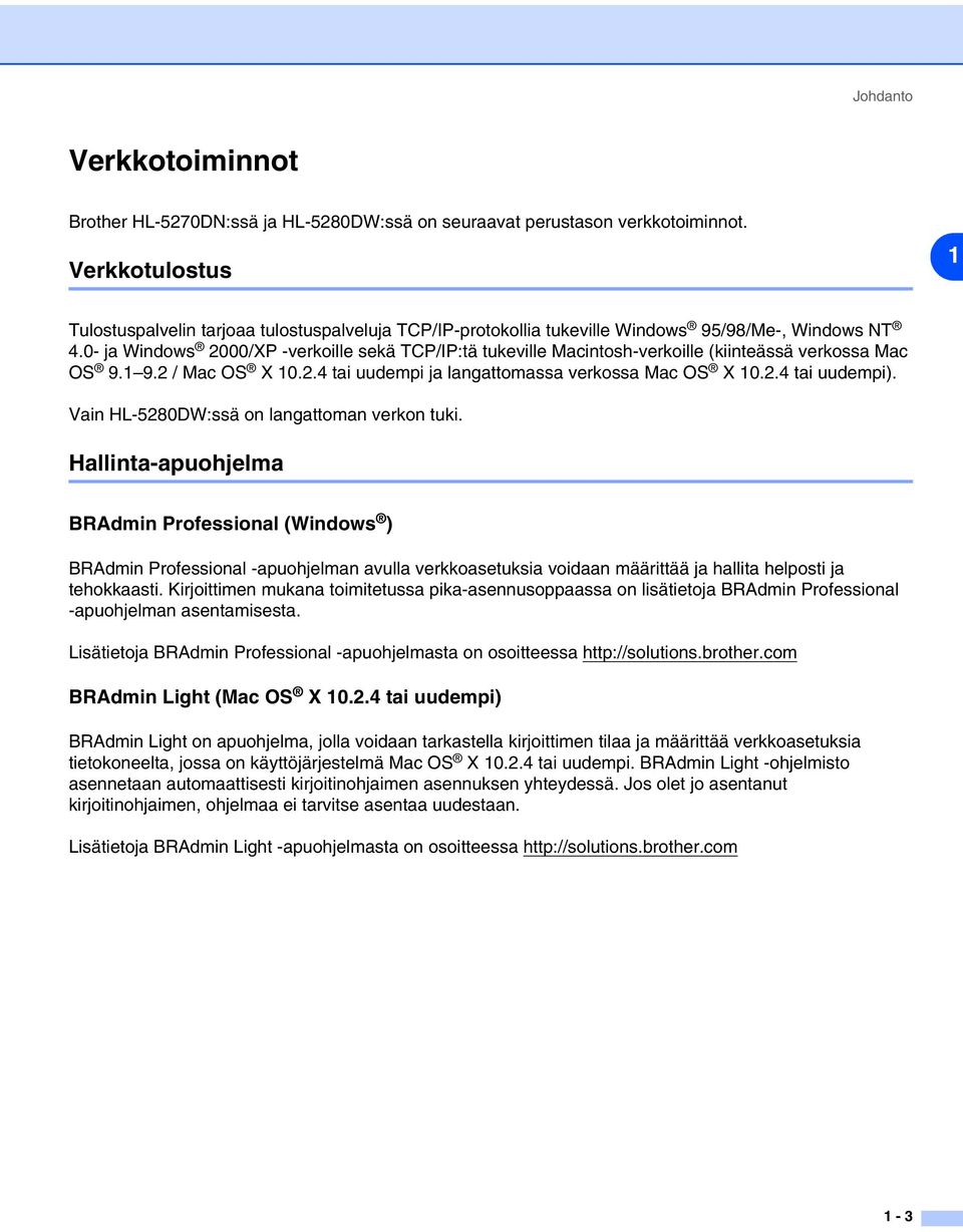 0- ja Windows 2000/XP -verkoille sekä TCP/IP:tä tukeville Macintosh-verkoille (kiinteässä verkossa Mac OS 9.1 9.2 / Mac OS X 10.2.4 tai uudempi ja langattomassa verkossa Mac OS X 10.2.4 tai uudempi).