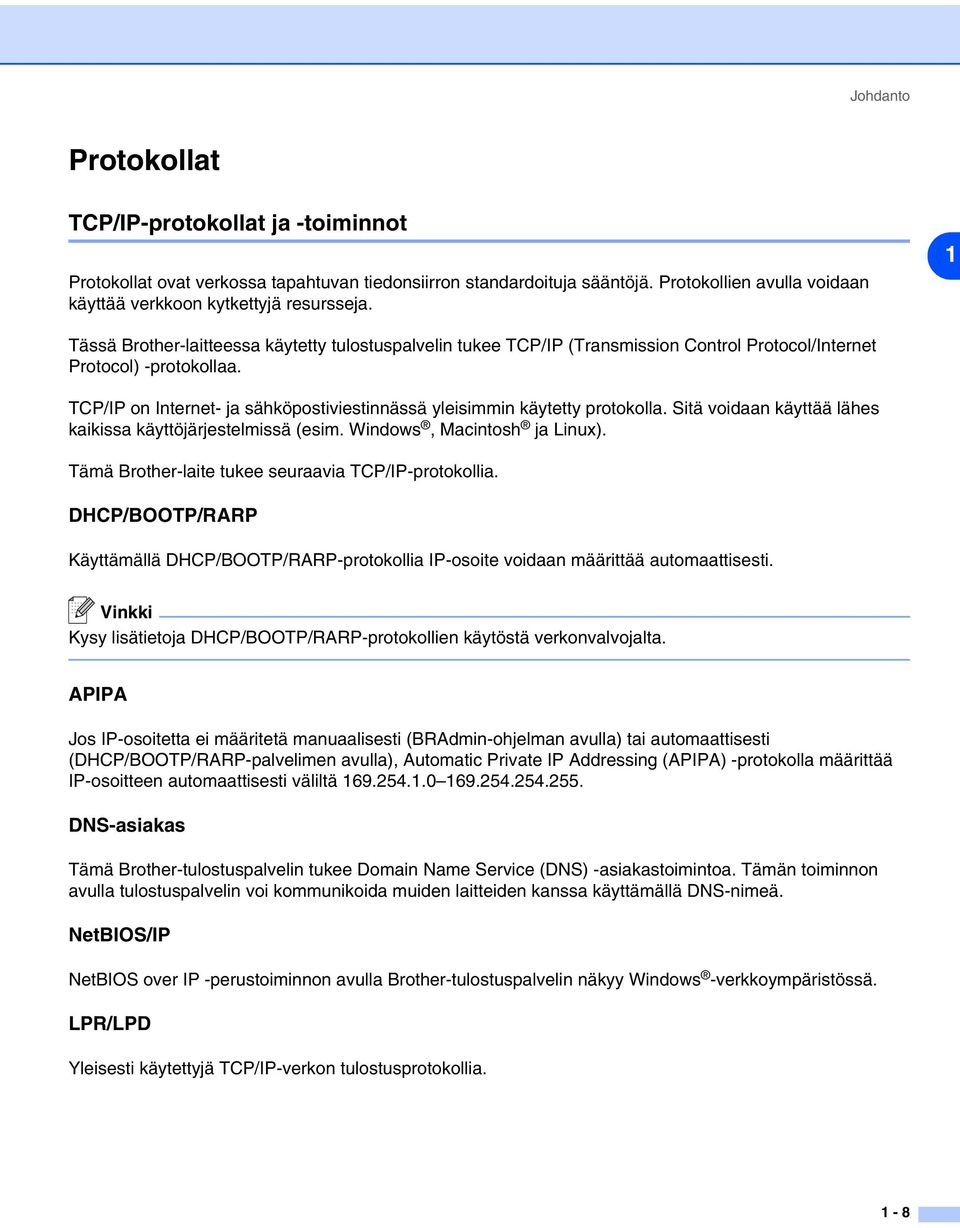 TCP/IP on Internet- ja sähköpostiviestinnässä yleisimmin käytetty protokolla. Sitä voidaan käyttää lähes kaikissa käyttöjärjestelmissä (esim. Windows, Macintosh ja Linux).