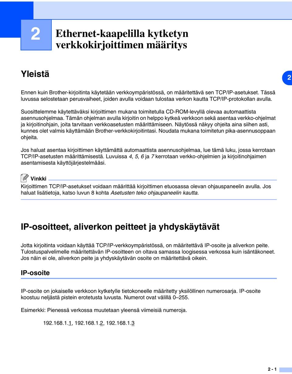 Suosittelemme käytettäväksi kirjoittimen mukana toimitetulla CD-ROM-levyllä olevaa automaattista asennusohjelmaa.