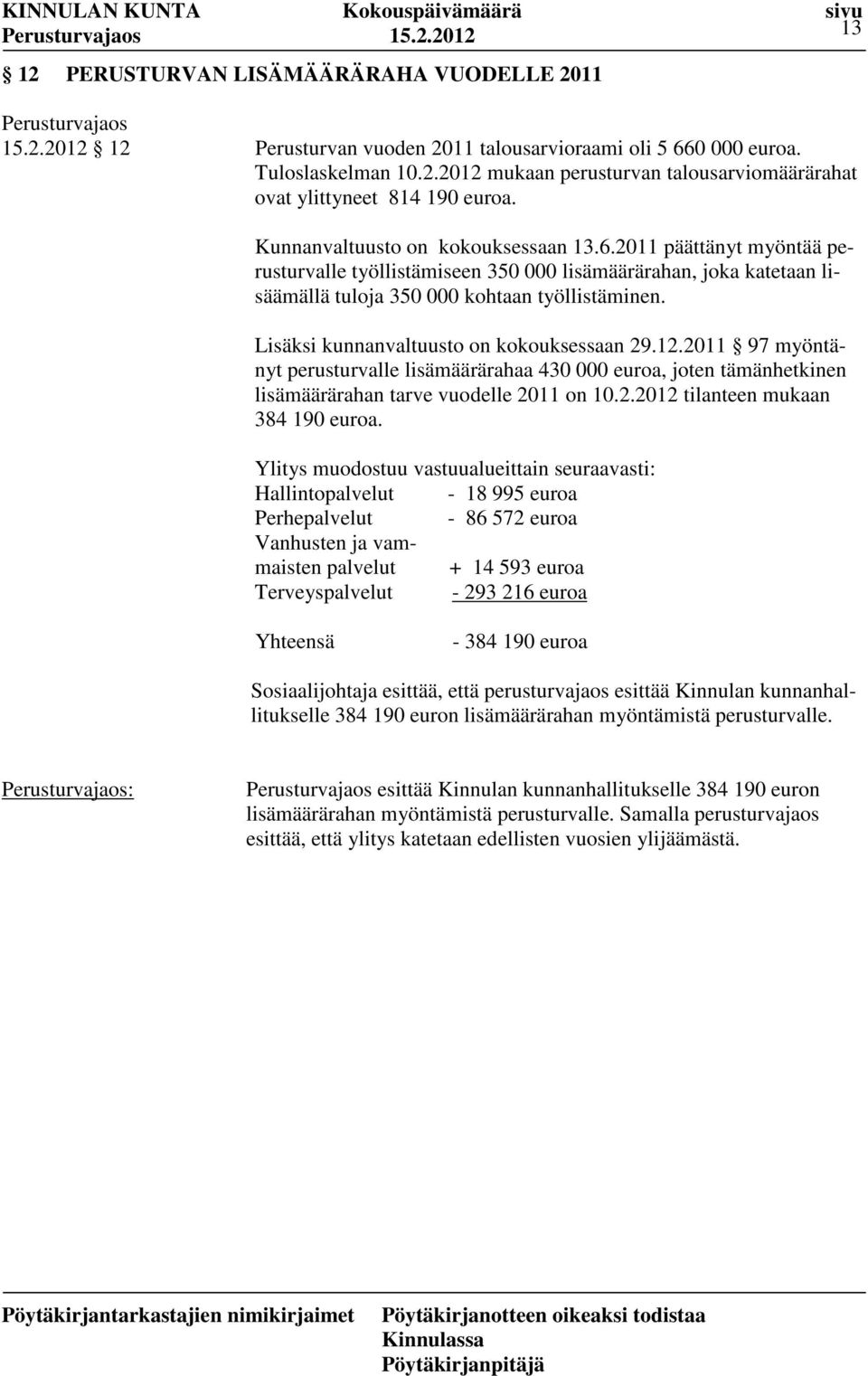 Lisäksi kunnanvaltuusto on kokouksessaan 29.12.2011 97 myöntänyt perusturvalle lisämäärärahaa 430 000 euroa, joten tämänhetkinen lisämäärärahan tarve vuodelle 2011 on 10.2.2012 tilanteen mukaan 384 190 euroa.