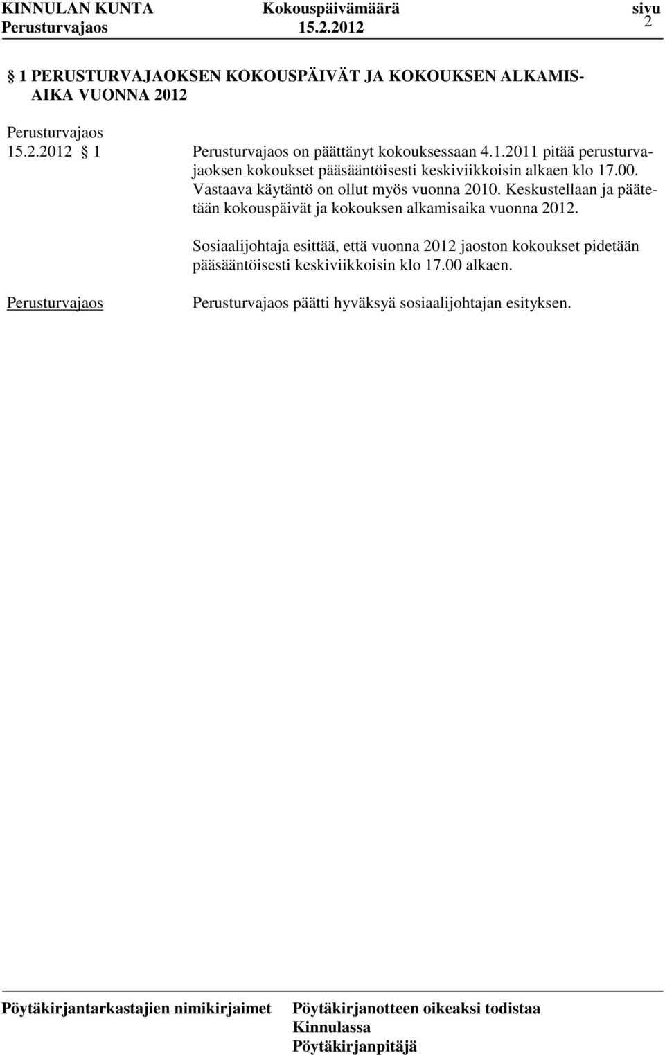 Vastaava käytäntö on ollut myös vuonna 2010. Keskustellaan ja päätetään kokouspäivät ja kokouksen alkamisaika vuonna 2012.