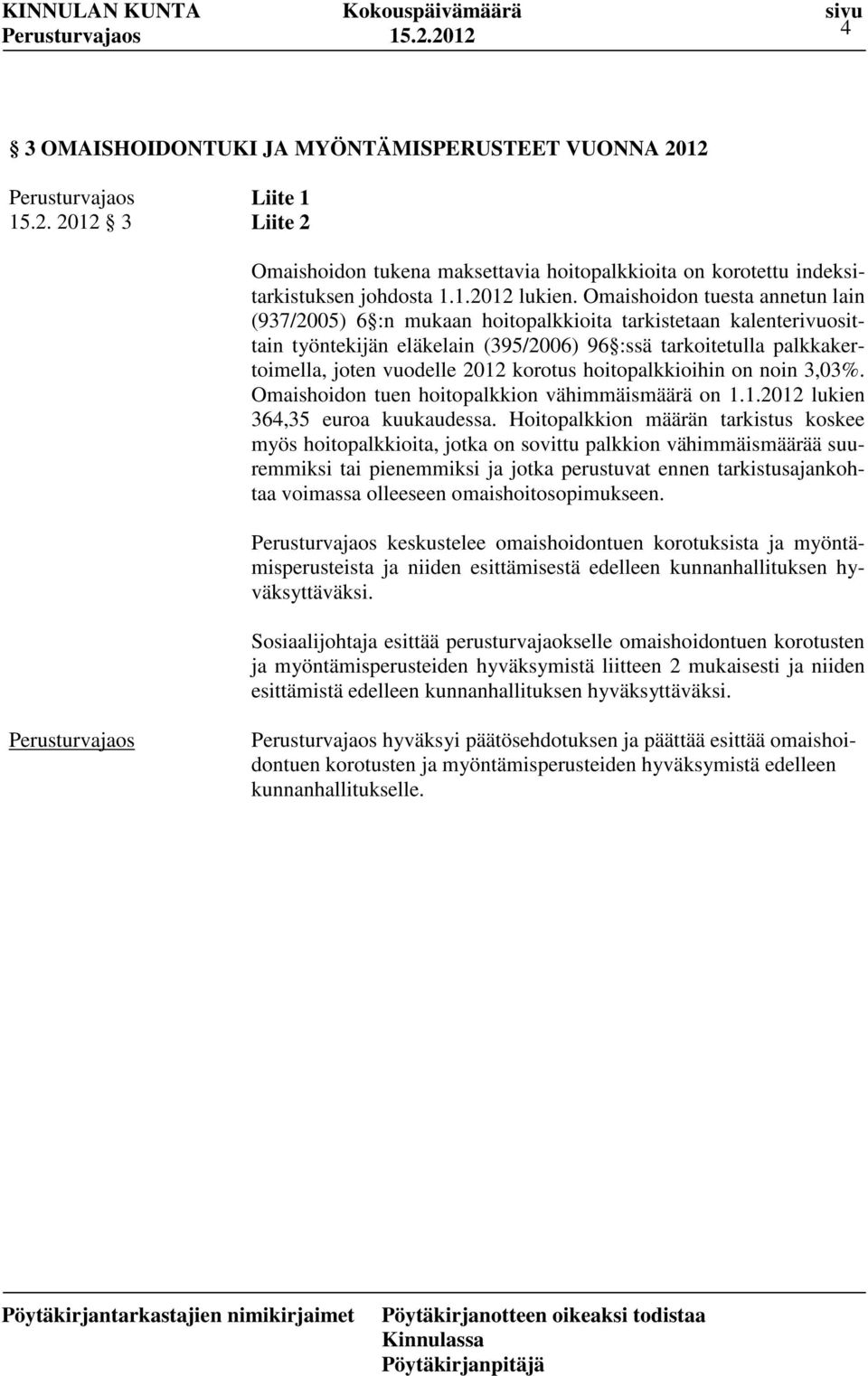 korotus hoitopalkkioihin on noin 3,03%. Omaishoidon tuen hoitopalkkion vähimmäismäärä on 1.1.2012 lukien 364,35 euroa kuukaudessa.