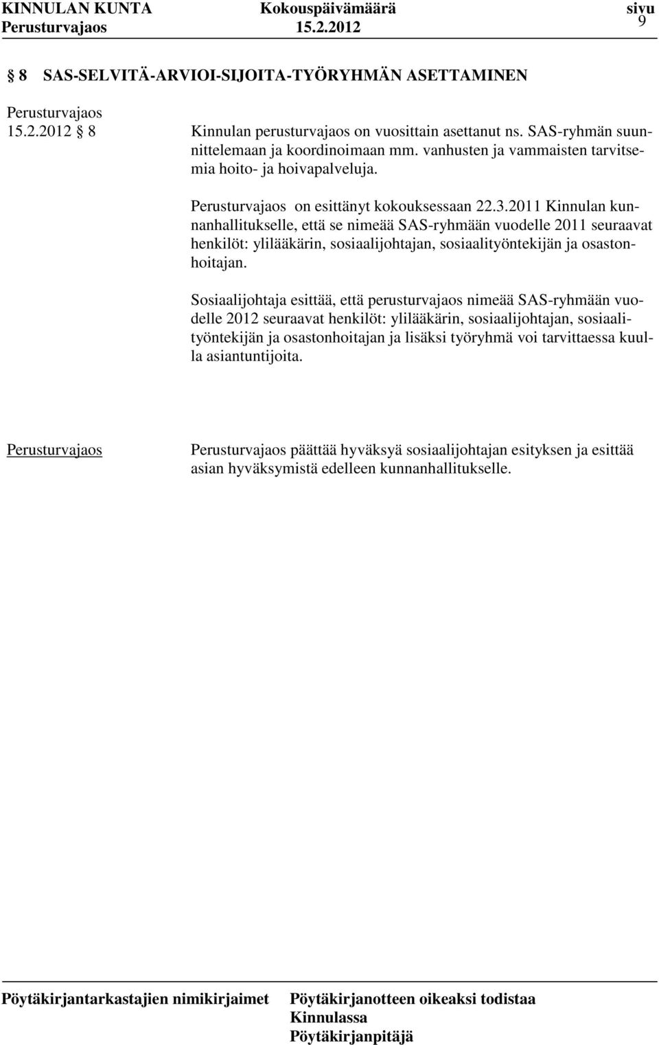 2011 Kinnulan kunnanhallitukselle, että se nimeää SAS-ryhmään vuodelle 2011 seuraavat henkilöt: ylilääkärin, sosiaalijohtajan, sosiaalityöntekijän ja osastonhoitajan.