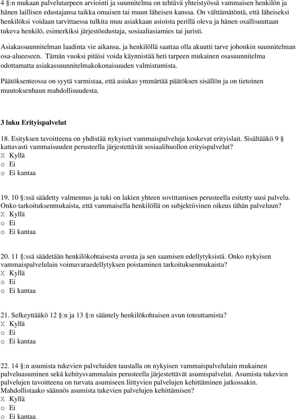 tai juristi. Asiakassuunnitelman laadinta vie aikansa, ja henkilöllä saattaa olla akuutti tarve johonkin suunnitelman osa-alueeseen.